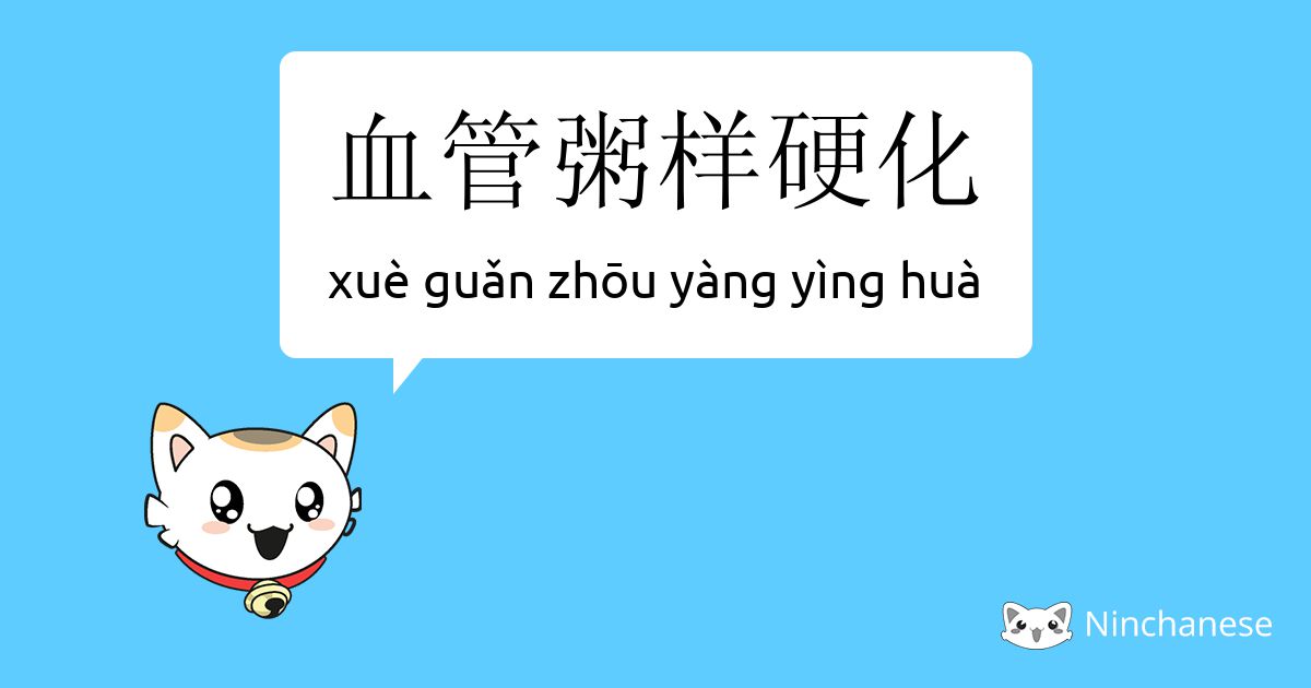 血管粥样硬化 Xue Guǎn Zhōu Yang Ying Hua Chinese Character Definition English Meaning And Stroke Order Ninchanese