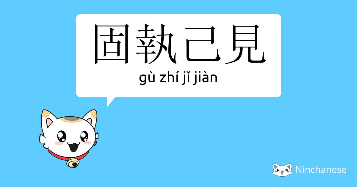 固执己见 Gu Zhi Jǐ Jian Chinese Character Definition English Meaning And Stroke Order Ninchanese