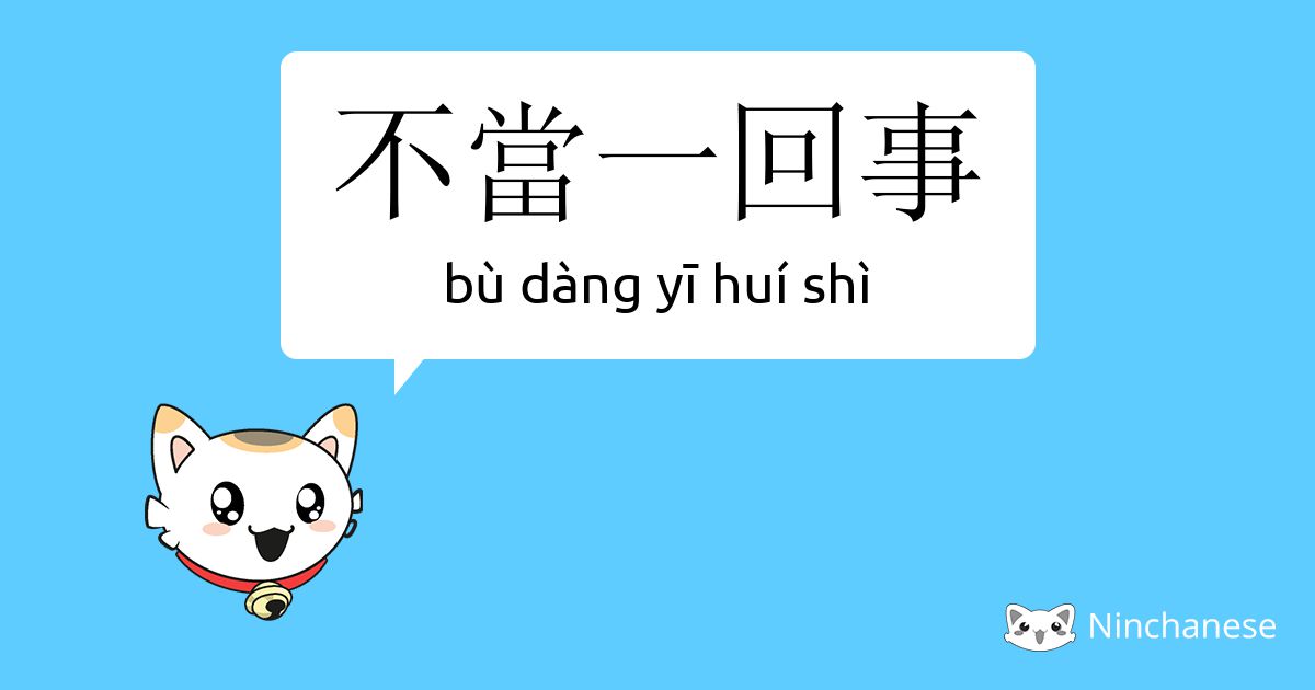 不当一回事 Bu Dang Yi Hui Shi Chinese Character Definition English Meaning And Stroke Order Ninchanese